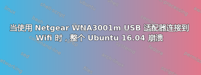 当使用 Netgear WNA3001m USB 适配器连接到 Wifi 时，整个 Ubuntu 16.04 崩溃