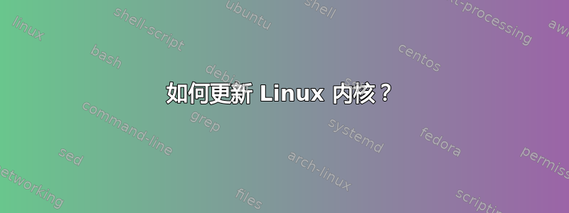 如何更新 Linux 内核？