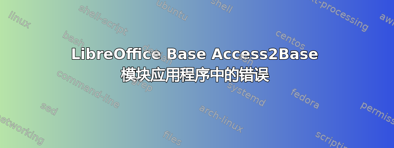 LibreOffice Base Access2Base 模块应用程序中的错误