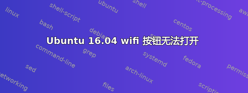 Ubuntu 16.04 wifi 按钮无法打开