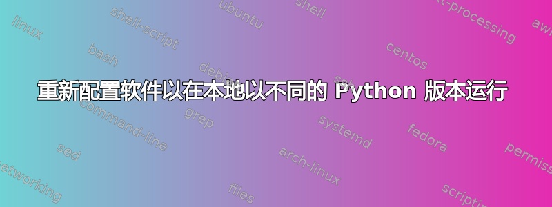 重新配置软件以在本地以不同的 Python 版本运行