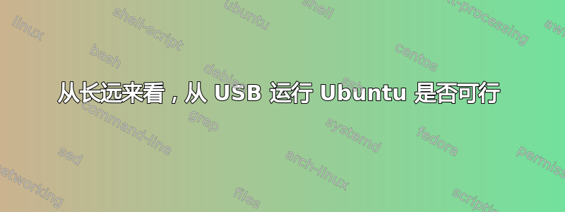 从长远来看，从 USB 运行 Ubuntu 是否可行