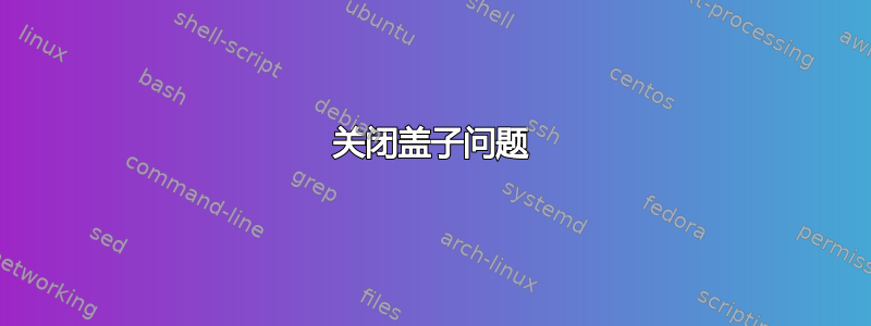 关闭盖子问题