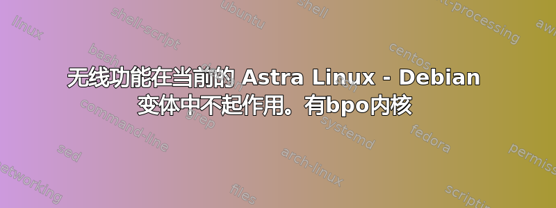 无线功能在当前的 Astra Linux - Debian 变体中不起作用。有bpo内核