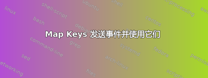 Map Keys 发送事件并使用它们