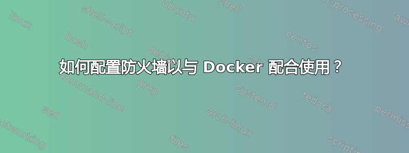 如何配置防火墙以与 Docker 配合使用？