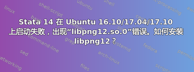 Stata 14 在 Ubuntu 16.10/17.04/17.10 上启动失败，出现“libpng12.so.0”错误。如何安装 libpng12？