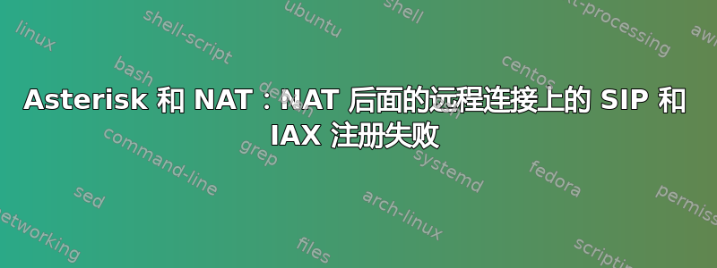 Asterisk 和 NAT：NAT 后面的远程连接上的 SIP 和 IAX 注册失败