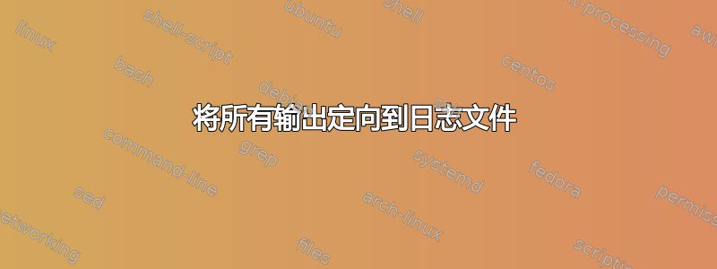 将所有输出定向到日志文件