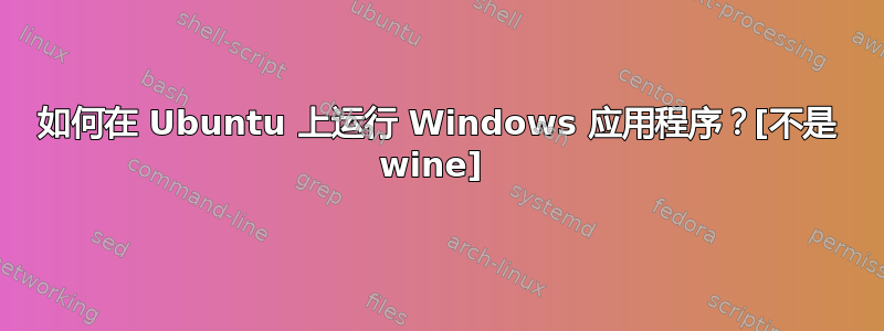 如何在 Ubuntu 上运行 Windows 应用程序？[不是 wine] 