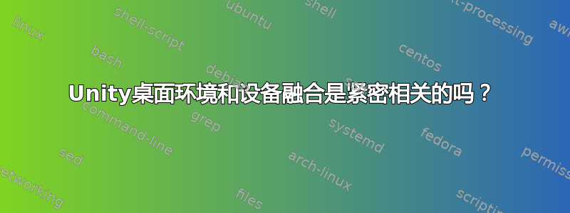 Unity桌面环境和设备融合是紧密相关的吗？