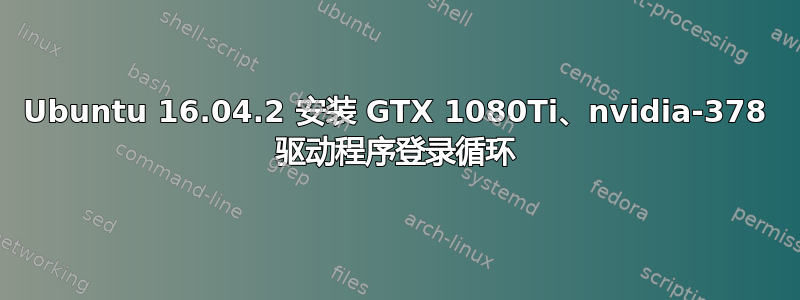 Ubuntu 16.04.2 安装 GTX 1080Ti、nvidia-378 驱动程序登录循环