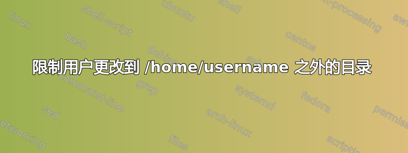 限制用户更改到 /home/username 之外的目录