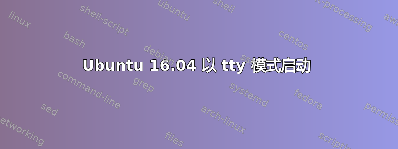 Ubuntu 16.04 以 tty 模式启动