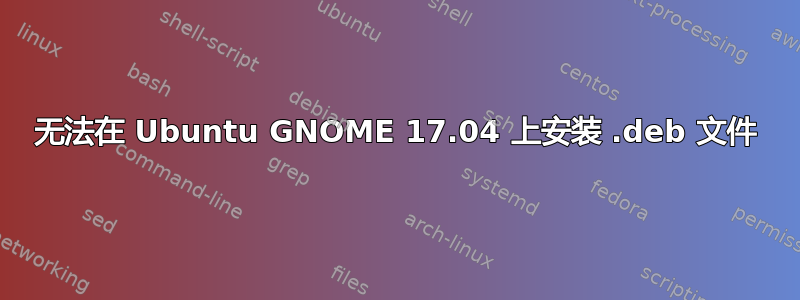 无法在 Ubuntu GNOME 17.04 上安装 .deb 文件