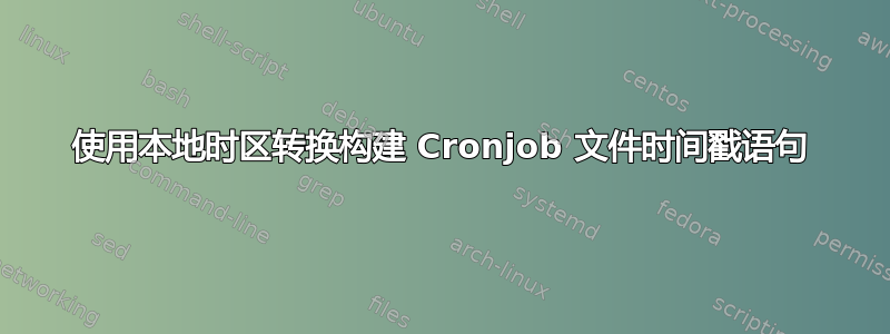 使用本地时区转换构建 Cronjob 文件时间戳语句