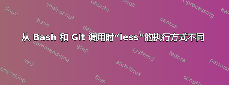 从 Bash 和 Git 调用时“less”的执行方式不同