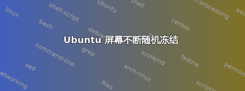 Ubuntu 屏幕不断随机冻结