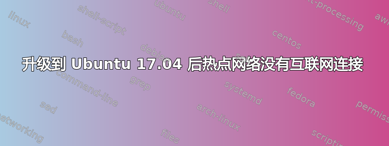 升级到 Ubuntu 17.04 后热点网络没有互联网连接