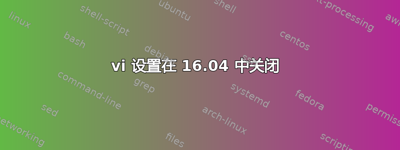 vi 设置在 16.04 中关闭 