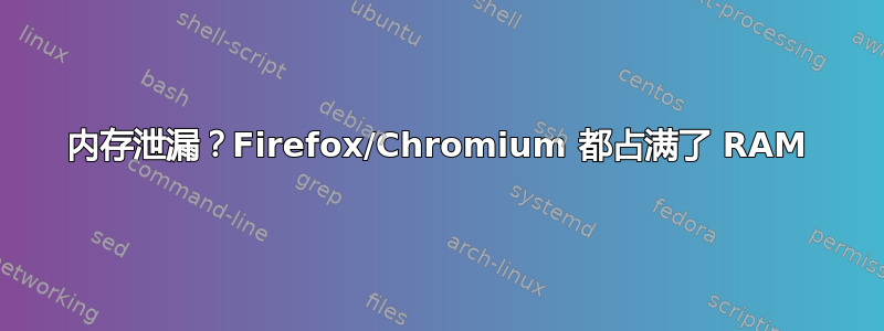 内存泄漏？Firefox/Chromium 都占满了 RAM