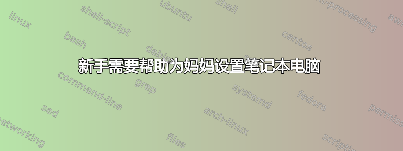 新手需要帮助为妈妈设置笔记本电脑