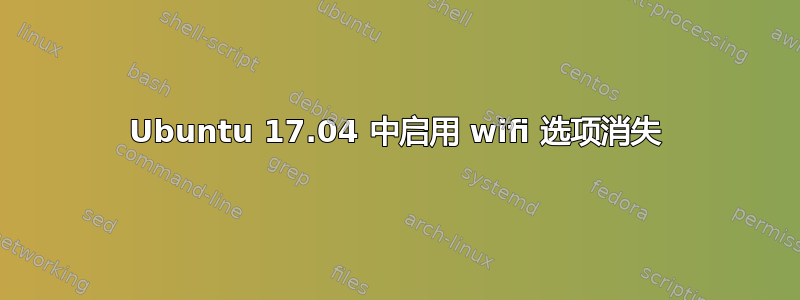 Ubuntu 17.04 中启用 wifi 选项消失