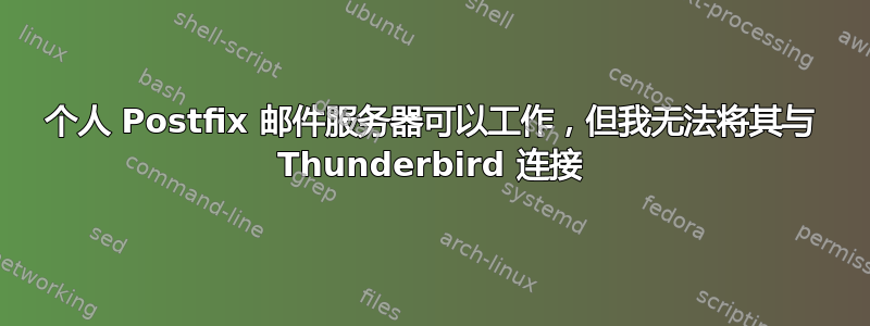 个人 Postfix 邮件服务器可以工作，但我无法将其与 Thunderbird 连接