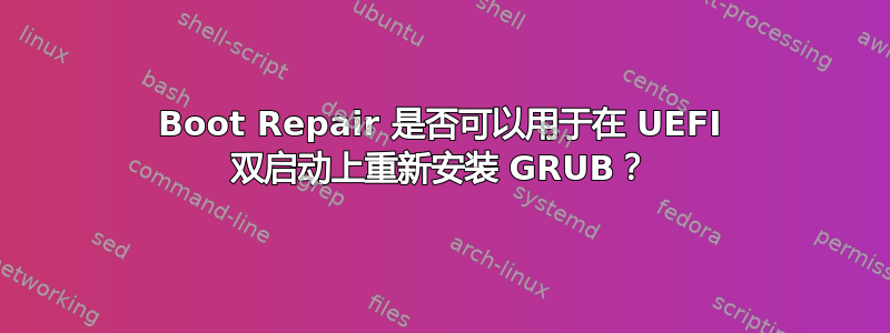 Boot Repair 是否可以用于在 UEFI 双启动上重新安装 GRUB？