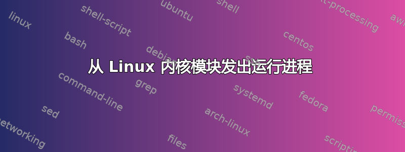 从 Linux 内核模块发出运行进程