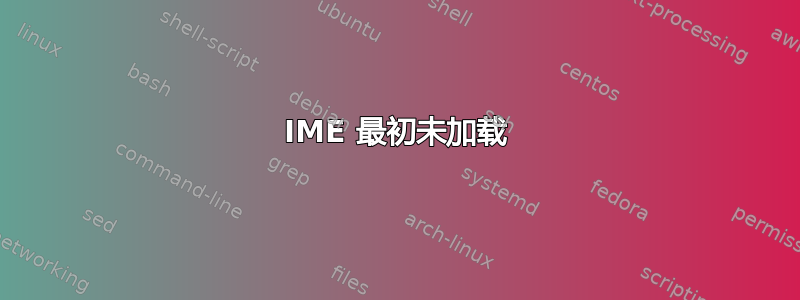 IME 最初未加载