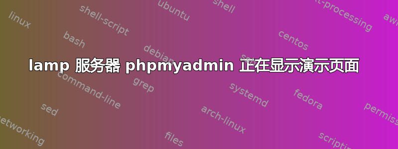 lamp 服务器 phpmyadmin 正在显示演示页面 