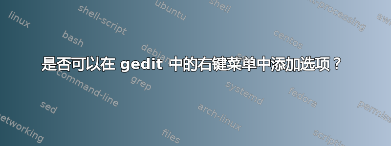 是否可以在 gedit 中的右键菜单中添加选项？