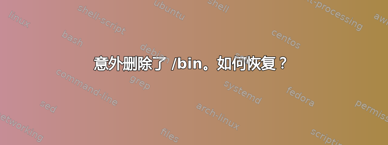 意外删除了 /bin。如何恢复？