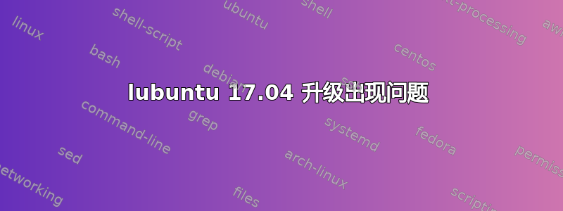 lubuntu 17.04 升级出现问题