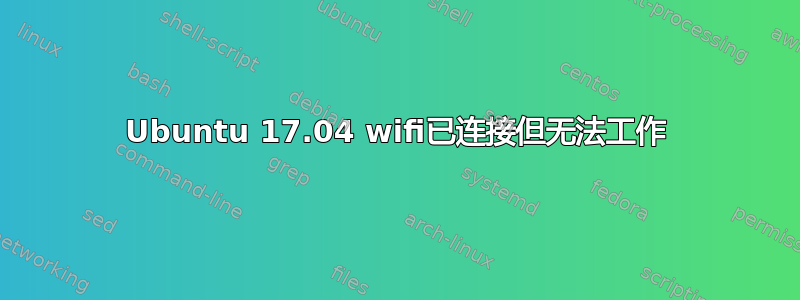 Ubuntu 17.04 wifi已连接但无法工作