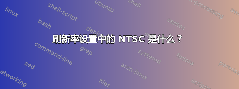 刷新率设置中的 NTSC 是什么？