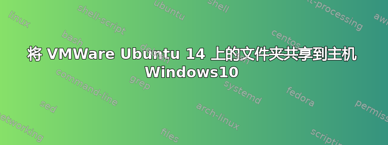 将 VMWare Ubuntu 14 上的文件夹共享到主机 Windows10