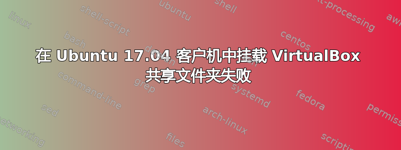 在 Ubuntu 17.04 客户机中挂载 VirtualBox 共享文件夹失败