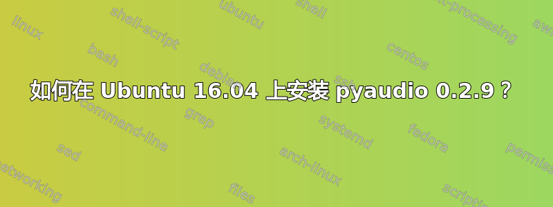 如何在 Ubuntu 16.04 上安装 pyaudio 0.2.9？