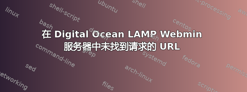 在 Digital Ocean LAMP Webmin 服务器中未找到请求的 URL