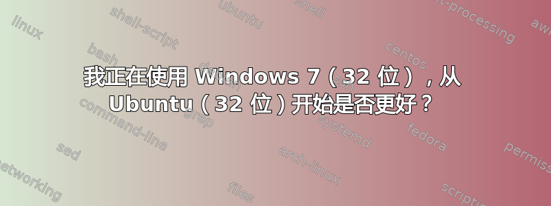 我正在使用 Windows 7（32 位），从 Ubuntu（32 位）开始是否更好？