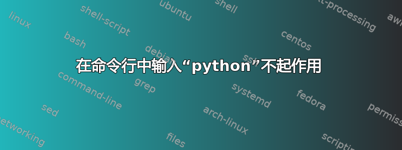 在命令行中输入“python”不起作用