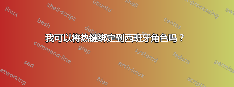 我可以将热键绑定到西班牙角色吗？