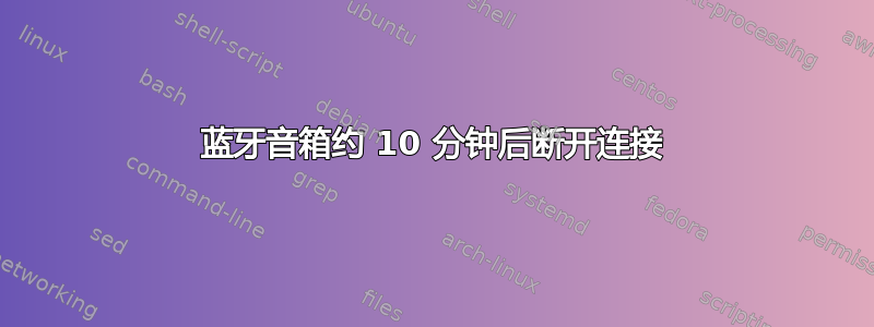 蓝牙音箱约 10 分钟后断开连接