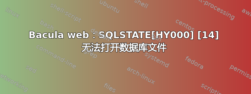 Bacula web：SQLSTATE[HY000] [14] 无法打开数据库文件