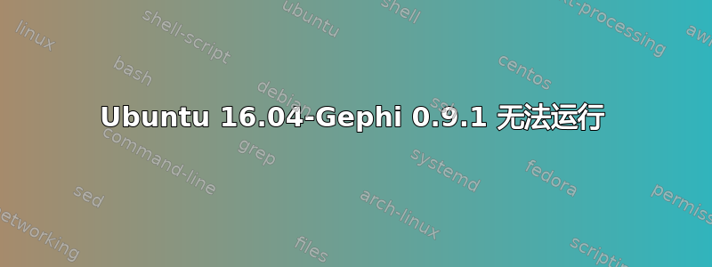 Ubuntu 16.04-Gephi 0.9.1 无法运行