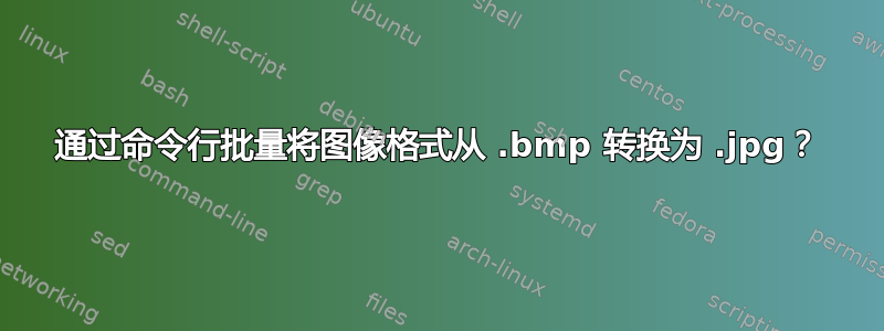 通过命令行批量将图像格式从 .bmp 转换为 .jpg？