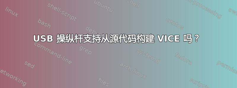 USB 操纵杆支持从源代码构建 VICE 吗？