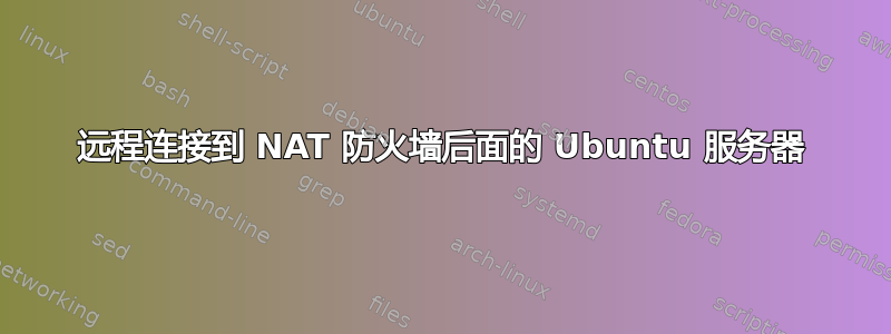 远程连接到 NAT 防火墙后面的 Ubuntu 服务器